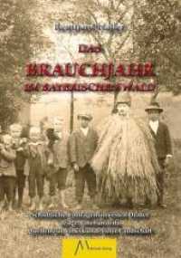 Das Brauchjahr im Bayerischen Wald : Schriftliche Umfragen im ersten Drittel des 20. Jahrhunderts - Historische Quellen zur Volkskunde einer Landschaft （2014. 400 S. zahlreiche schwarz-weiße und farbige Abbildungen. 2）