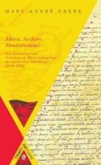 Akten, Archive, Absolutismus? : Das Kronarchiv von Simancas im Herrschaftsgefüge der spanischen Habsburger (1540-1598) (Tiempo emulado. Historia de América y España 20) （2012. 756 S. 23 cm）