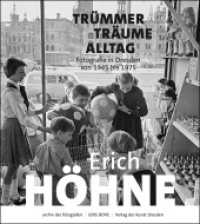 Erich Höhne. Trümmer - Träume - Alltag : Fotografie in Dresden von 1945 bis 1975 (Archiv der Fotografen 4) （2022. 128 S. zahlr. Abb. 27 cm）