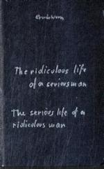The ridiculous life of a serious; The serious life of a ridiculous man : Artist Book published on the occassion of the exhibition at Kunstraum Innsbruck, 2006 （Numer. Ausg. 2006. o. Pag. 14,5 cm）