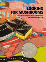 Looking for Mushrooms : Beat Poets, Hippies, Funk, Minimal Art : San Francisco, 1955-68 （1ST）