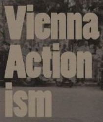 Vienna Actionism : Art and upheaval in 1960s' Vienna （2012. 416 p. w. num. ill. 30 cm）