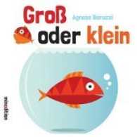 Groß oder klein : Gegensätze （2. Aufl. 2018. 30 S. m. zahlr. bunten Bild. 17 cm）