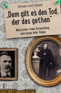 "Dem gilt es den Tod, der das gethan" : oder Nietzsches frühe Entwicklung und einige ihrer Folgen （2014. 253 S. 20.5 cm）