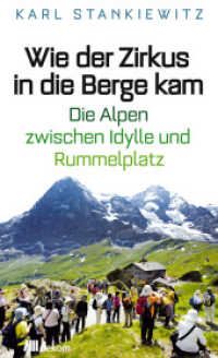 Wie der Zirkus in die Berge kam : Die Alpen zwischen Idylle und Rummelplatz. Mit e. Vorw. v. Hubert Weiger u. Christine Margraf （2012. 304 S. zahlr. schw.-w. Abb. 23.8 cm）