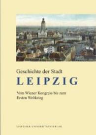 Geschichte der Stadt Leipzig. Bd.3 Vom Wiener Kongress bis zum Ersten Weltkrieg （2018. 1096 S. Zahlreiche farbige Abbildungen, Karten, Grafiken und Tab）