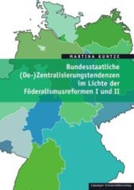 Bundesstaatliche (De-)Zentralisierungstendenzen im Lichte der Föderalismusreformen I und II （2013. 312 S. zahlreiche farbige Abbildungen. 24 cm）