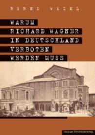 Warum Richard Wagner in Deutschland verboten werden muss （2014. 146 S. zahlreiche, teils farbige Abbildungen. 24 cm）