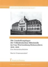 Die Umsiedlungslager der Volksdeutschen Mittelstelle im Gau Württemberg-Hohenzollern 1940-1945 : Eine Bestandsaufnahme (Geschichtswissenschaft， Bd. 20)