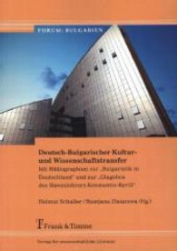 Deutsch-Bulgarischer Kultur- und Wissenschaftstransfer : Mit Bibliographien zur Bulgaristik in Deutschland und zur Glagolica des Slavenlehrers Konstantin-Kyrill (Forum: Bulgarien， Bd. 1)