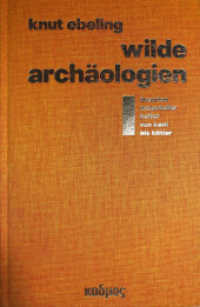 野生の考古学１：カントからキットラーにいたる物質文化の理論<br>Wilde Archäologien 1 : Theorien der materiellen Kultur von Kant bis Kittler （2. Aufl. 2019. 766 S. 23 cm）