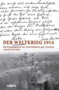 Der Weltkrieg 1914 : Das Kriegstagebuch der Anna Hofmann， geb. Fresenius (1.8.1914-8.4.1918)