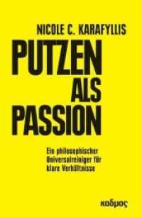 Putzen als Passion : Ein philosophischer Universalreiniger für klare Verhältnisse （Limit. Sonderausg. 2024. 214 S. 19 cm）