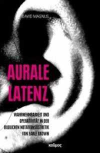 Aurale Latenz : Wahrnehmbarkeit und Operativität in der bildlichen Notationsästhetik Earle Browns (Kaleidogramme 138) （2016. 320 S. 23 cm）