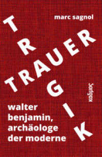 Tragik und Trauer : Walter Benjamin, Archäologe der Moderne （2018. 272 S. 23 cm）
