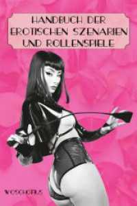Handbuch der erotischen Szenarien und Rollenspiele : 75 Rollenspiele und Spiel-Settings von erotisch prickelnd bis zu gewagt （2023. 208 S. 18 cm）