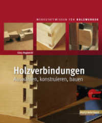 Holzverbindungen : Auswählen, konstruieren, bauen (HolzWerken) （2. Aufl. 2011. 344 S. 1448 farbige Fotos und Zeichnungen. 27.2 cm）