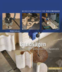 Bandsägen : Einrichten - Beherrschen - Ausreizen (HolzWerken) （2012. 202 S. 600 farbige Fotos und Zeichnungen. 27.1 cm）
