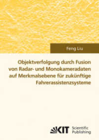 Objektverfolgung durch Fusion von Radar- und Monokameradaten auf Merkmalsebene f&uuml;r zuk&uuml;nftige Fahrerassistenzsysteme : Dissertationsschrift （2011. XII, 149 S. Ill., graph. Darst. 21 cm）