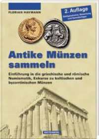 Antike M&uuml;nzen sammeln : Einf&uuml;hrung in die griechische und r&ouml;mische Numismatik, Exkurse zu Kelten und Byzantinern （2., &uuml;berarb. Aufl. 2024. 184 S. durchgehend farbige Abbildungen.）