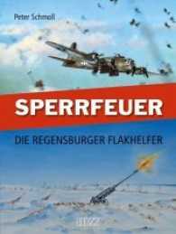 Sperrfeuer : Die Regensburger Flakhelfer （1. Auflage 2017）