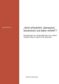Nicht erforderlich, überspannt, bürokratisch und daher verfehlt ? : Beschränkungen der Verfügungsbefugnis über landwirtschaftliche Flächen in Bayern im 20. Jahrhundert (Rechtskultur Wissenschaft .13) （1., Auflage 2014. 2014. 220 S. 210x297 mm）