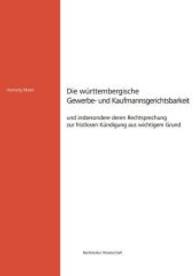 Die württembergische Gewerbe- und Kaufmannsgerichtsbarkeit : und insbesondere deren Rechtsprechung zur fristlosen Kündigung aus wichtigem Grund (Rechtskultur Wissenschaft Bd.18) （1. Aufl. 2015. 252 S. 297 mm）