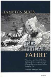 Die Polarfahrt : Von einer unwiderstehlichen Sehnsucht, einem grandiosen Plan und seinem dramatischen Ende im Eis （2019. 576 S. Mit Abbildungen und Register. 22 cm）