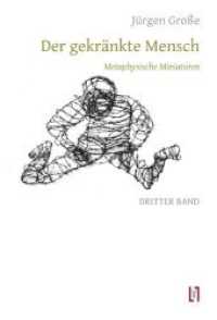 Der gekränkte Mensch 3 Bd.3 : Metaphysische Miniaturen: Erniedrigung im Systemvergleich, Prozesse der Entwürdigung. Ungekürzte Ausgabe （2014. 276 S. 21 cm）