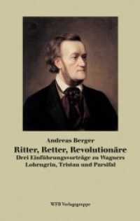 Ritter, Retter, Revolutionäre : Drei Einführungsvorträge zu Wagners Lohengrin, Tristan, Parsifal （1. Aufl. 2013. 120 S. 16 cm）