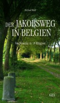 Der Jakobsweg in Belgien : Via Mosana in 18 Etappen （2013. 224 S. 21 cm）
