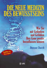 Die neue Medizin des Bewusstseins : Wie Sie mit Gedanken und Gefühlen Ihre Gene positiv beeinflussen können （5. Aufl. 390 S. m. Abb. 215 mm）