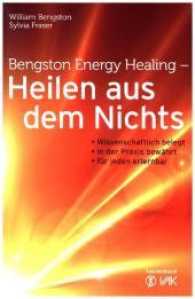 Bengston Energy Healing - Heilen aus dem Nichts : Wissenschaftlich belegt - in der Praxis bewährt - für jeden erlernbar （3. Aufl. 2013. 280 S. 8 Abb. 20.5 cm）