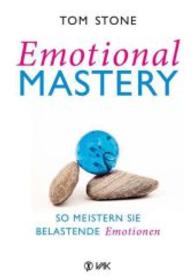 Emotional Mastery - So meistern Sie belastende Emotionen : So meistern Sie belastende Emotionen （2014. 176 S. 14 Abb. 21.5 cm）