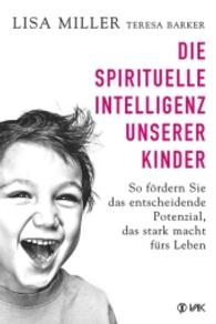 Die spirituelle Intelligenz unserer Kinder : So fördern Sie das entscheidende Potenzial, das stark macht fürs Leben （2016. 352 S. 24 cm）