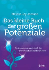 Das kleine Buch der großen Potenziale : Die transformierende Kraft der 24 Bewusstseinsfelder erleben （2016. 304 S. 21.5 cm）