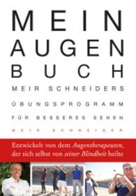 Mein Augen-Buch : Meir Schneiders Übungsprogramm für besseres Sehen （Erweiterte und aktualisierte Neuausgabe. 2016. 320 S. m. 80 Fotos u. G）