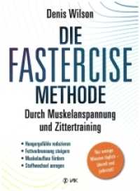 Die FASTERCISE-Methode : Durch Muskelanspannung und Zittertraining: Hungergefühle, reduzieren, Fettverbrennung steigern, Muskelaufbau fördern, Stoffwechsel anregen. Nur wenige Minuten täglich -  überall und jederzeit! （Erstauflage. 2020. 272 S. 22.5 cm）