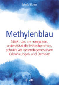 Methylenblau : St&auml;rkt das Immunsystem, unterst&uuml;tzt die Mitochondrien, sch&uuml;tzt vor Demenz und neurodegenerativen Erkrankungen (VAK vital) （2023. 160 S. 21.5 cm）