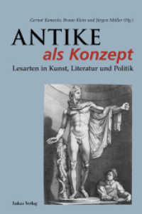 Antike als Konzept : Lesarten in Kunst, Literatur und Politik. (z.Tl. in französ. u. italien. Sprache) （1., Aufl. 2009. 284 S. 43 SW-Abb. 23.5 cm）