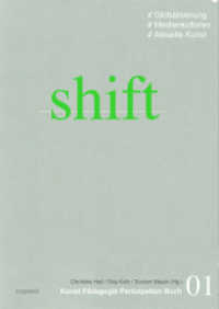 s h i f t : Globalisierung, Medienkulturen, Aktuelle Kunst (Kunst Pädagogik Partizipation 1) （2012. 250 S. 210 mm）