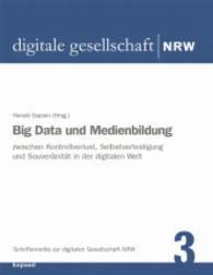 Big Data und Medienbildung : Zwischen Kontrollverlust, Selbstverteidigung und Souveränität in der digitalen Welt (Schriftenreihe zur digitalen Gesellschaft NRW 3) （2015. 139 S. 22 cm）