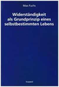 Widerständigkeit als Grundprinzip eines selbstbestimmten Lebens （2018. 214 S. 24 cm）