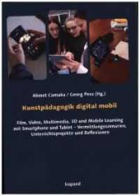 Kunstpädagogik digital mobil : Film, Video, Multimedia, 3D und Mobile Learning mit Smartphone und Tablet - Vermittlungsszenarien, Unterrichtsprojekte und Reflexionen （2017. 238 S. 21 cm）