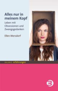 Alles nur in meinem Kopf : Leben mit Obsessionen und Zwangsgedanken (BALANCE erfahrungen) （1. Auflage. 2014. 136 S. 19.5 cm）