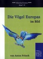 Die V&ouml;gel Europas im Bild (Historical Science Bd.19) （Repr. d. Ausg. v. 1871. 2010. 80 S. m. 400 farb. Illustr. 22 cm）