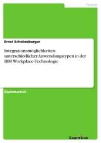 Integrationsmöglichkeiten unterschiedlicher Anwendungstypen in der IBM Workplace-Technologie : Diplomarbeit （2. Aufl. 2012. 116 S. 210 mm）