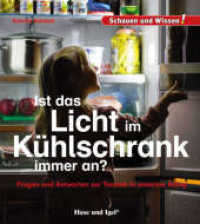 Ist das Licht im Kühlschrank immer an? : Fragen und Antworten zur Technik in unserem Alltag (Schauen und Wissen!) （2. Aufl. 2019 34 S. zahlreiche Farbfotos 23 cm）
