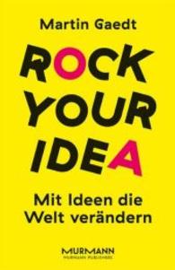 Rock Your Idea. : Mit Ideen die Welt verändern （2. Aufl. 2016. 288 S. 23.1 cm）