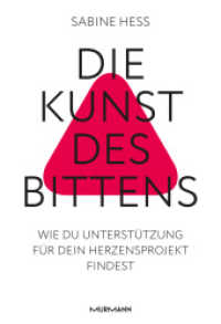Die Kunst des Bittens : Wie du Unterstützung für dein Herzensprojekt findest （2024. 200 S.）